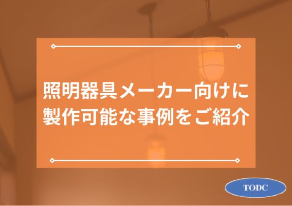 照明器具メーカーに求められるダイカスト技術とは？弊社が製作可能な事例をご紹介