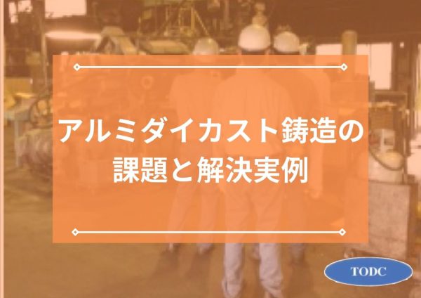 アルミダイカスト鋳造の課題と解決実例