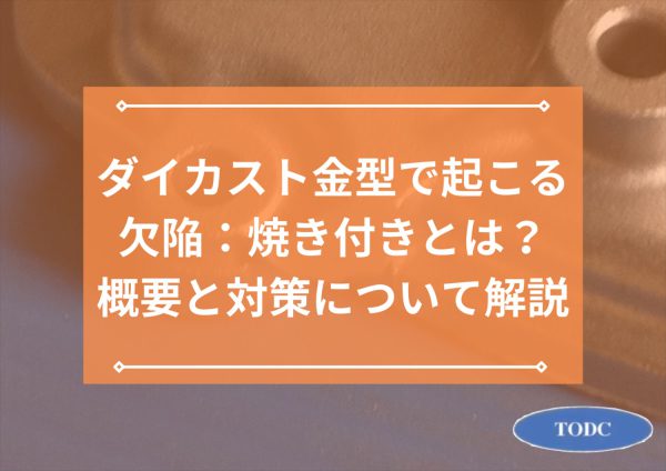 ダイカスト金型で起こる欠陥、焼き付きとは？概要と対策について解説